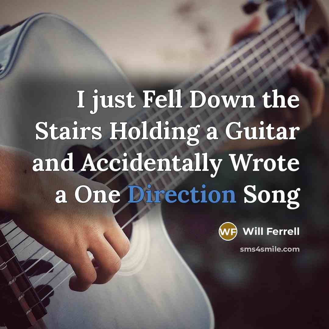 “I just Fell Down the Stairs Holding a Guitar and Accidentally Wrote a One Direction Song” quote by Will Ferrell
