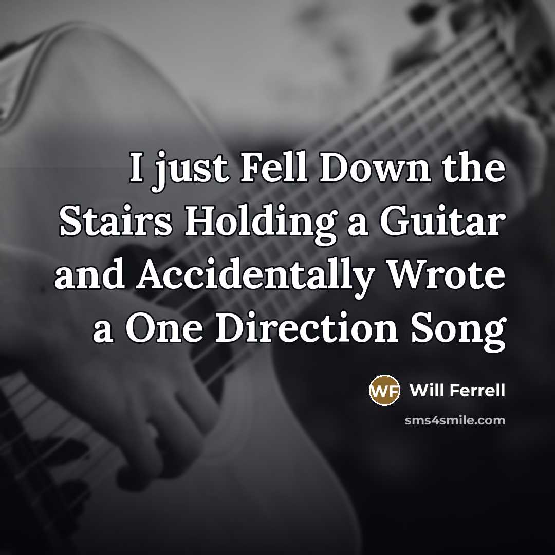 “I just Fell Down the Stairs Holding a Guitar and…” quote by Will Ferrell