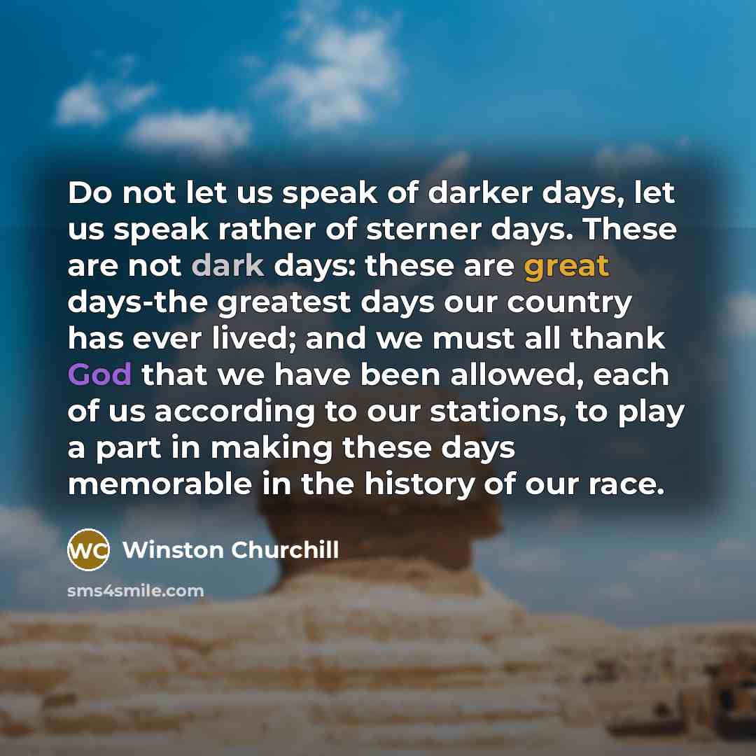 “Do not let us speak of darker days, let us…” quote by Winston Churchill