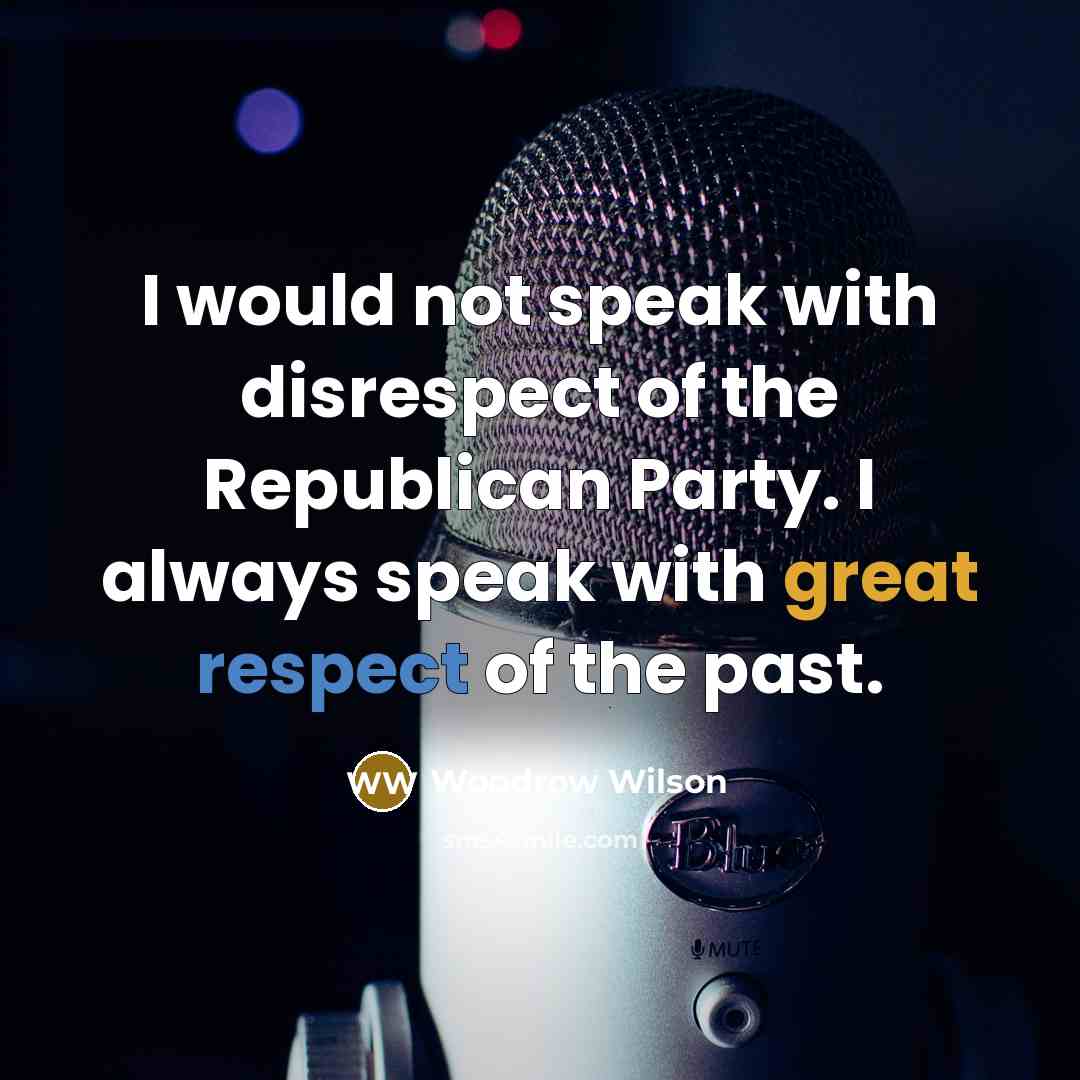 “I would not speak with disrespect of the Republican Party.…” quote by Woodrow Wilson