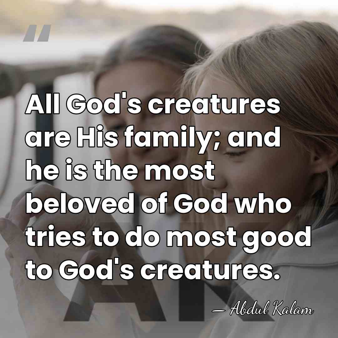 All God's creatures are His family; and he is the most beloved&hellip; - Abdul Kalam
