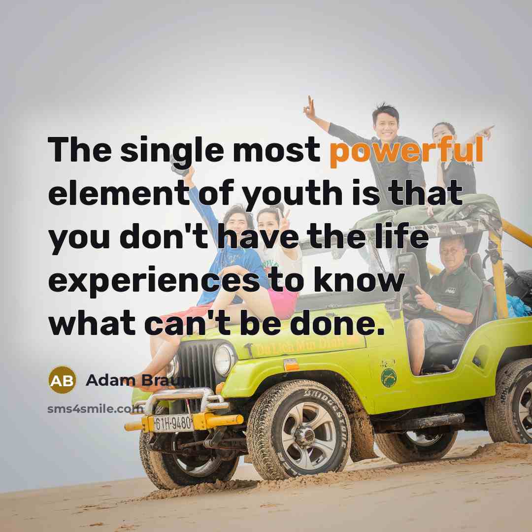 “The single most powerful element of youth is that you…” quote by Adam Braun
