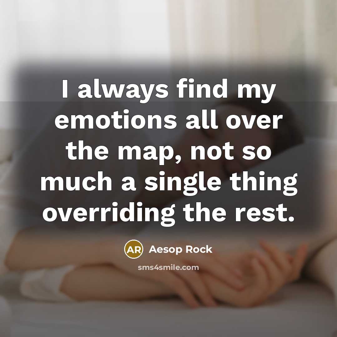 “I always find my emotions all over the map, not…” quote by Aesop Rock