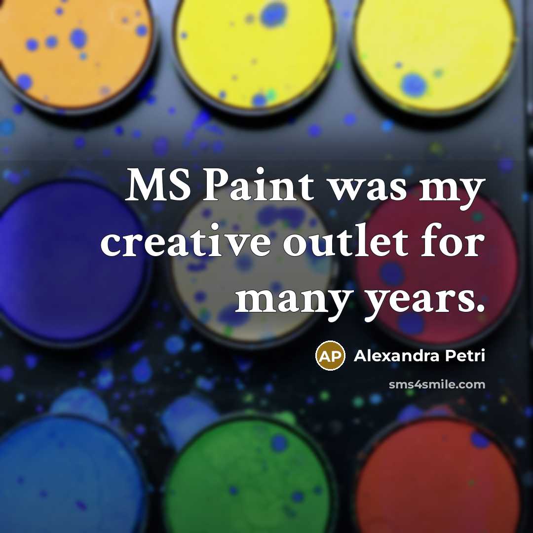 “MS Paint was my creative outlet for many years.…” quote by Alexandra Petri