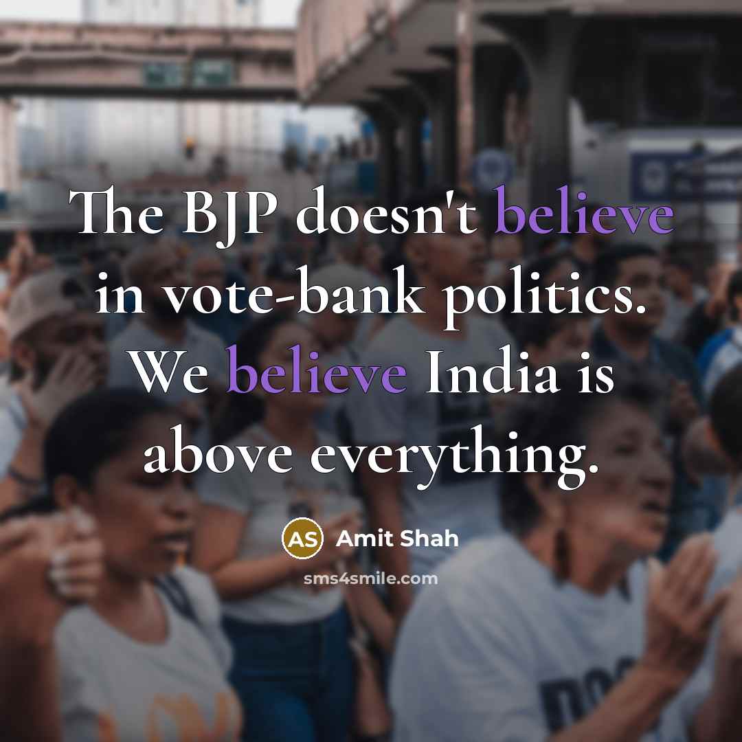 “The BJP doesn't believe in vote-bank politics. We believe India…” quote by Amit Shah