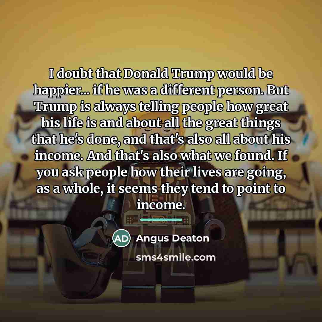 “I doubt that Donald Trump would be happier... if he…” quote by Angus Deaton