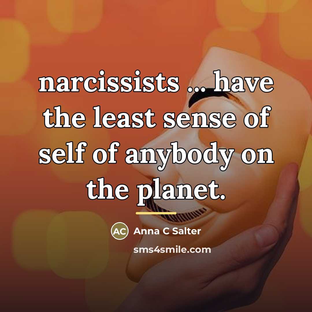 “narcissists ... have the least sense of self of anybody…” quote by Anna C Salter