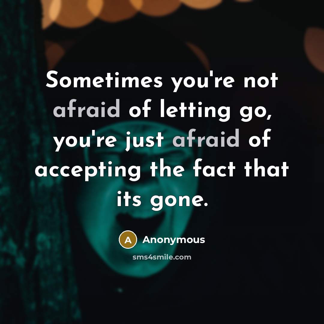 “Sometimes you're not afraid of letting go, you're just afraid…” quote by Anonymous
