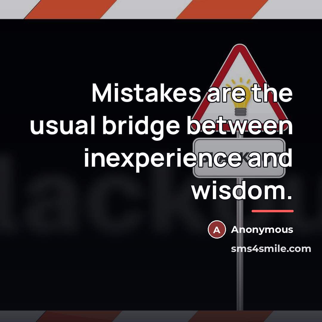 “Mistakes are the usual bridge between inexperience and wisdom.…” quote by Anonymous