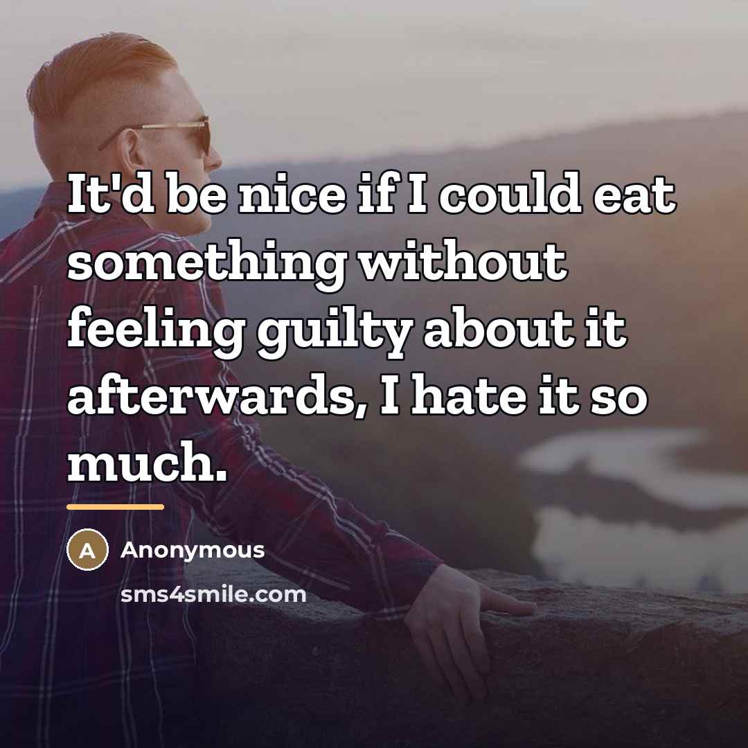 “It'd be nice if I could eat something without feeling…” quote by Anonymous