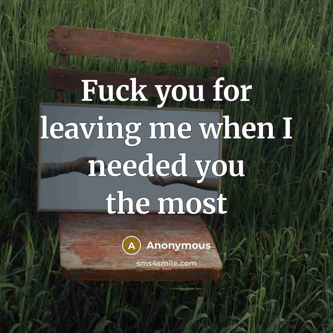 “Fuck you for leaving me when I needed you the most” quote by Anonymous