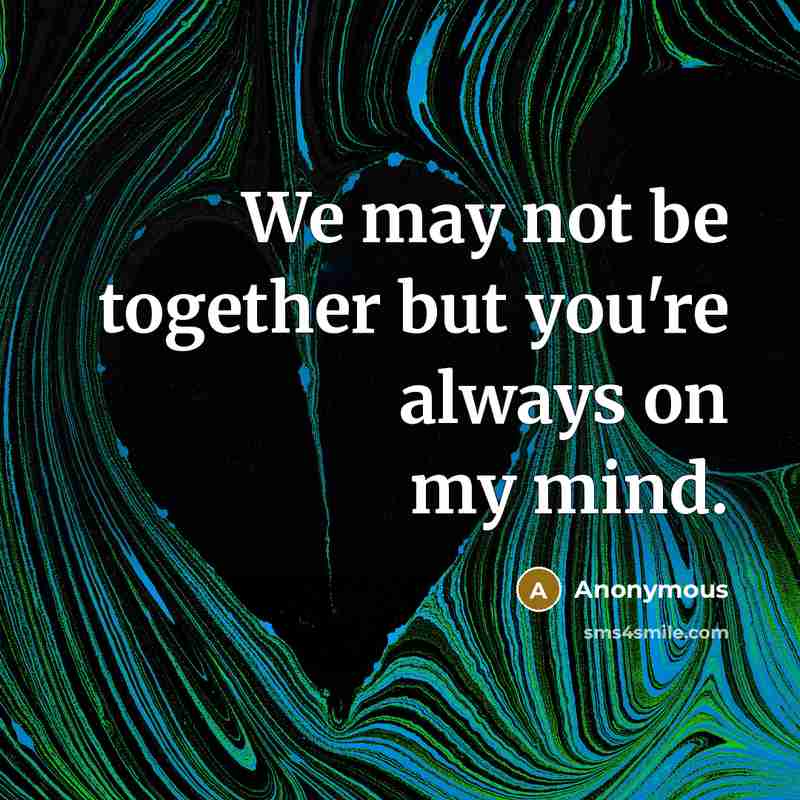 “We may not be together but you're always on my…” quote by Anonymous