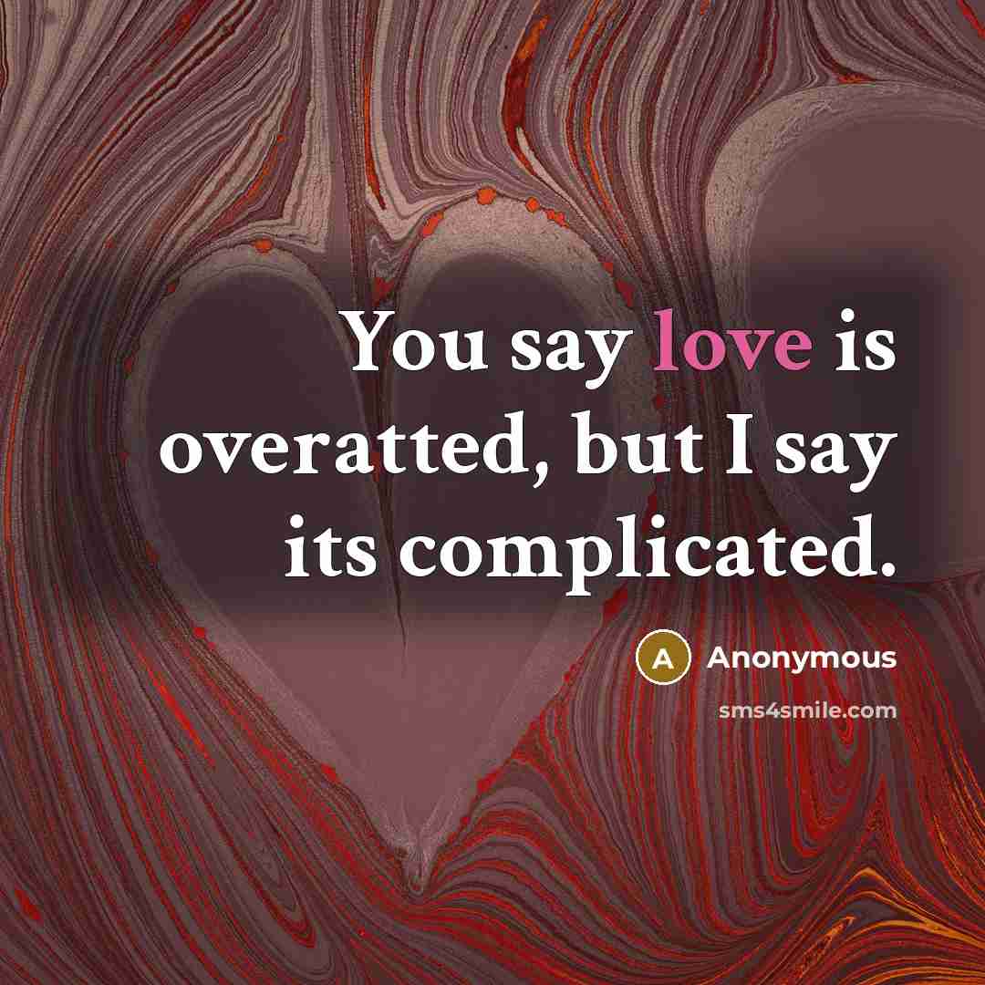 “You say love is overatted, but I say its complicated.” quote by Anonymous