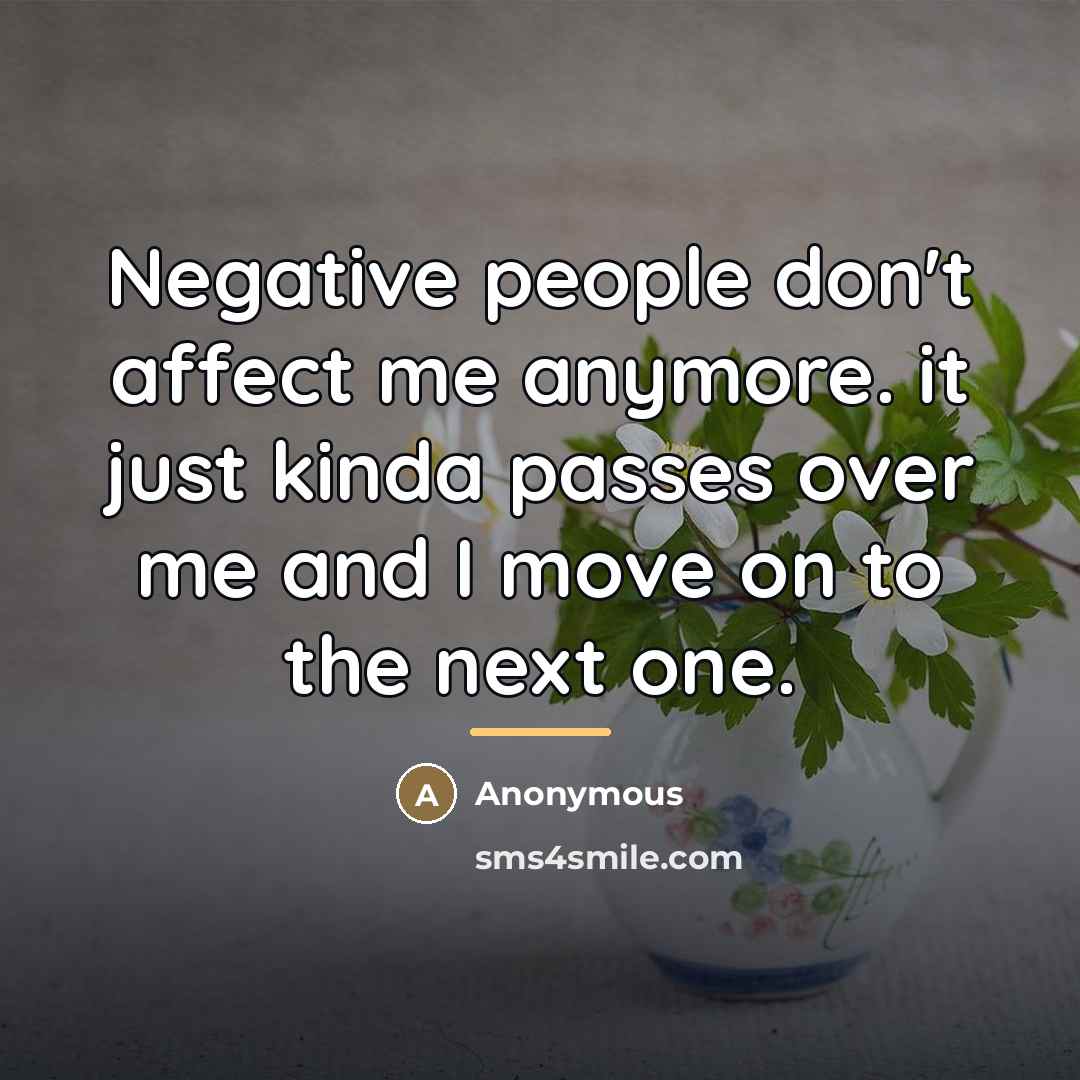“Negative people don't affect me anymore. it just kinda passes…” quote by Anonymous