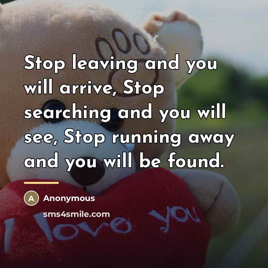 “Stop leaving and you will arrive, Stop searching and you…” quote by Anonymous
