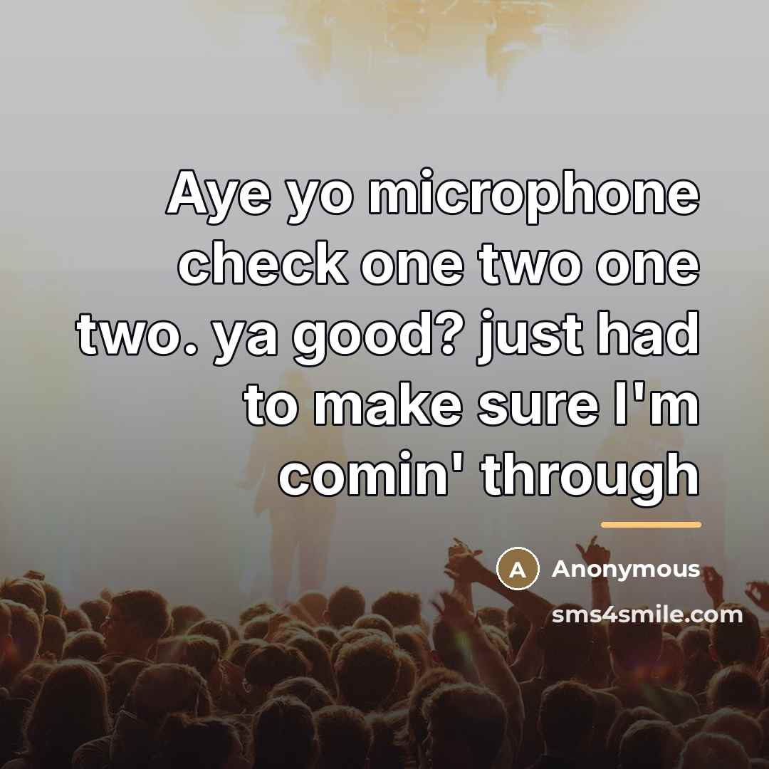 “Aye yo microphone check one two one two. ya good?…” quote by Anonymous