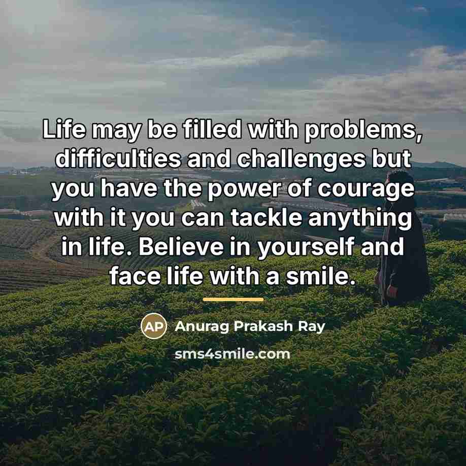 “Life may be filled with problems, difficulties and challenges but…” quote by Anurag Prakash Ray