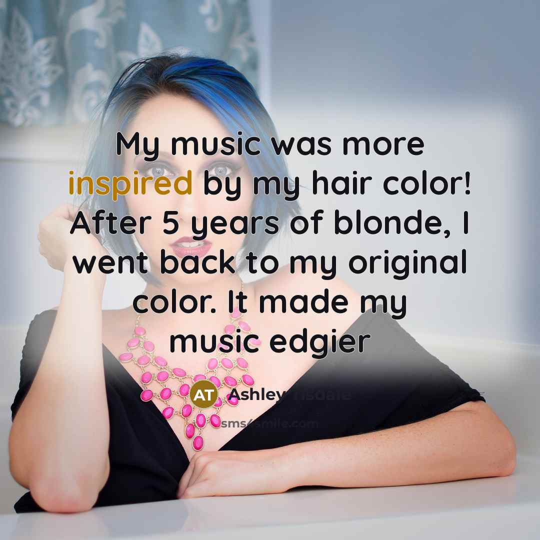 “My music was more inspired by my hair color! After…” quote by Ashley Tisdale