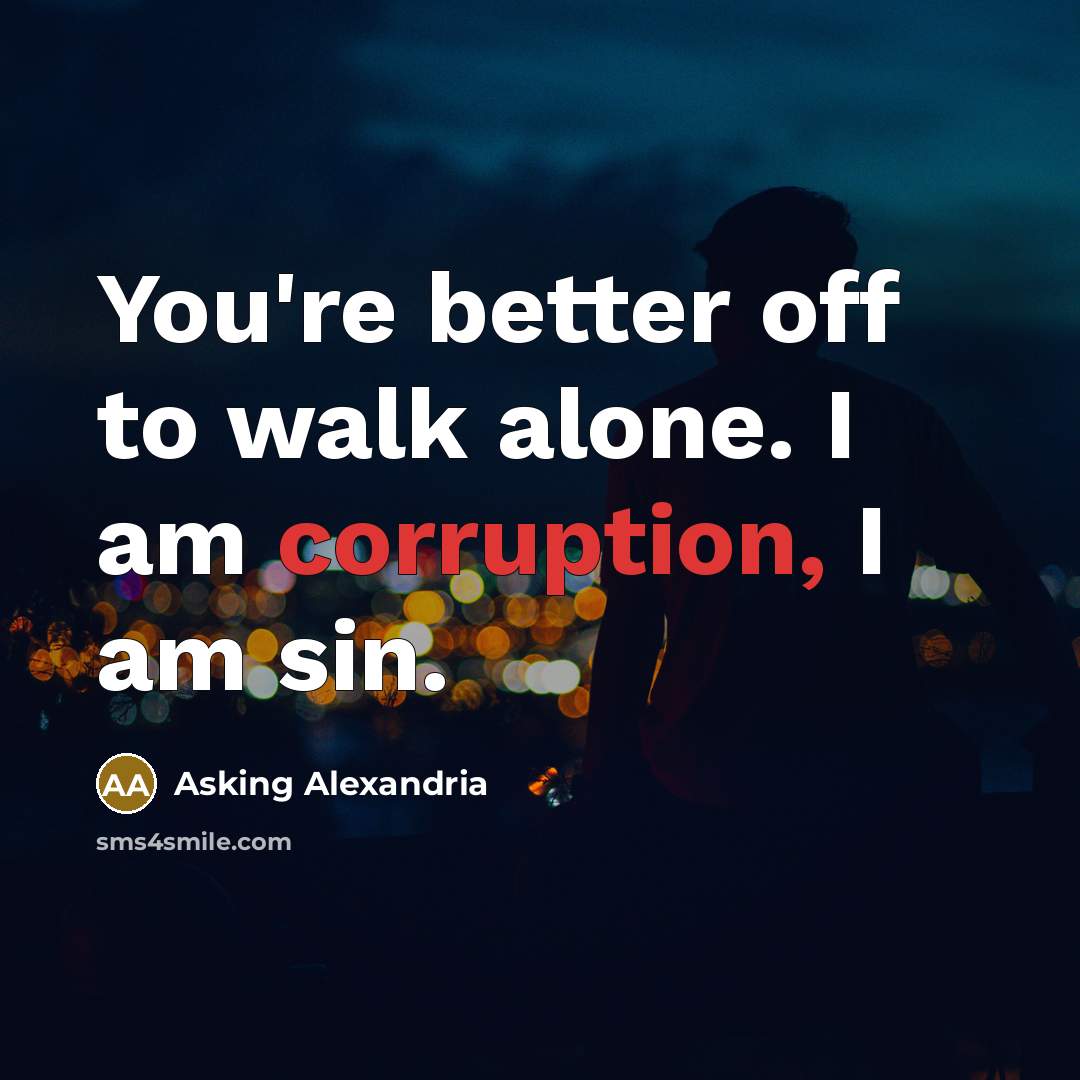 “You're better off to walk alone. I am corruption, I…” quote by Asking Alexandria