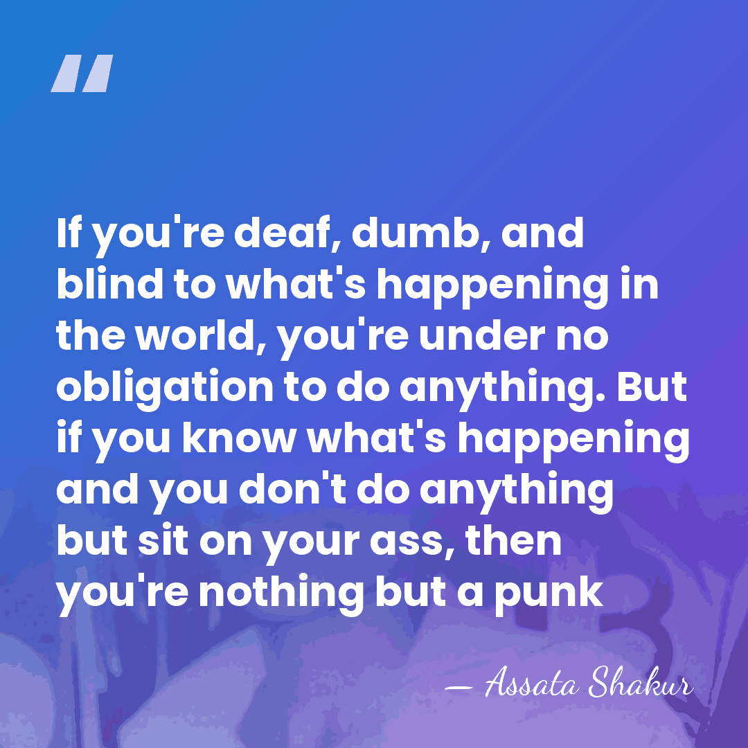 If you're deaf, dumb, and blind to what's happening in the world,&hellip; - Assata Shakur