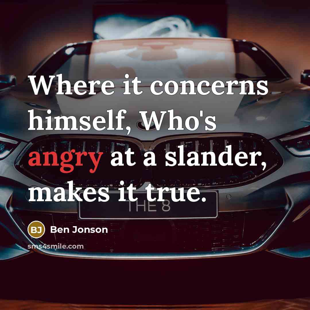 “Where it concerns himself, Who's angry at a slander, makes…” quote by Ben Jonson
