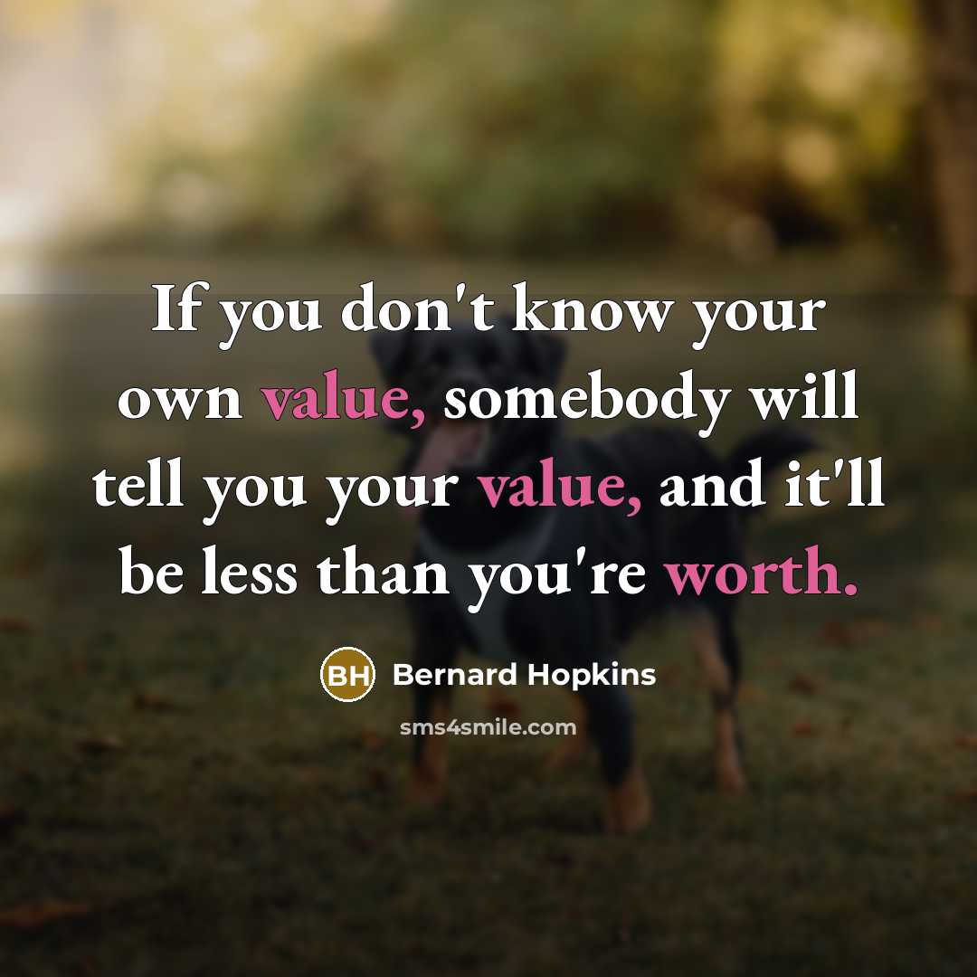 “If you don't know your own value, somebody will tell you your value, and it'll be less than you're worth.” quote by Bernard Hopkins