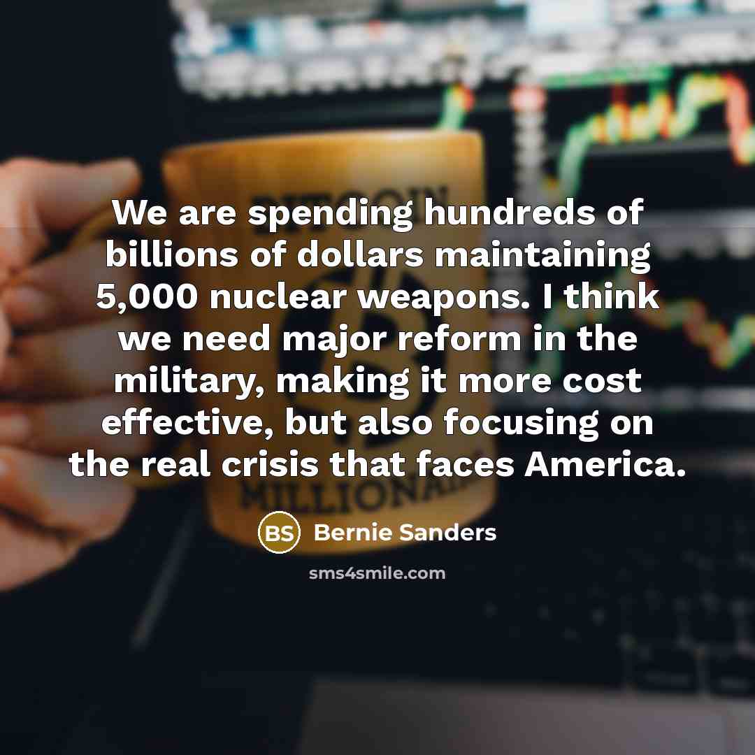 “We are spending hundreds of billions of dollars maintaining 5,000…” quote by Bernie Sanders