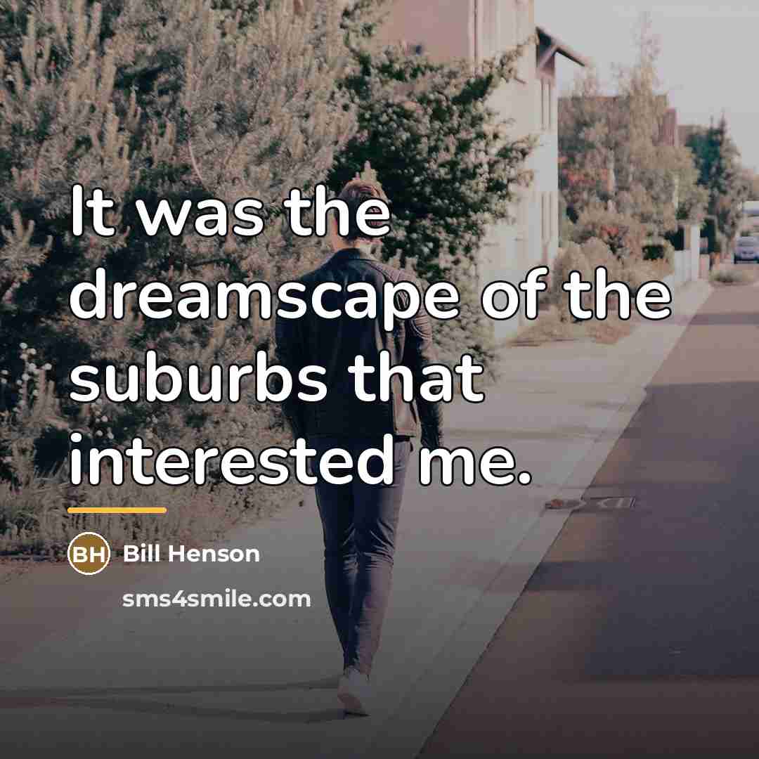 “It was the dreamscape of the suburbs that interested me.…” quote by Bill Henson