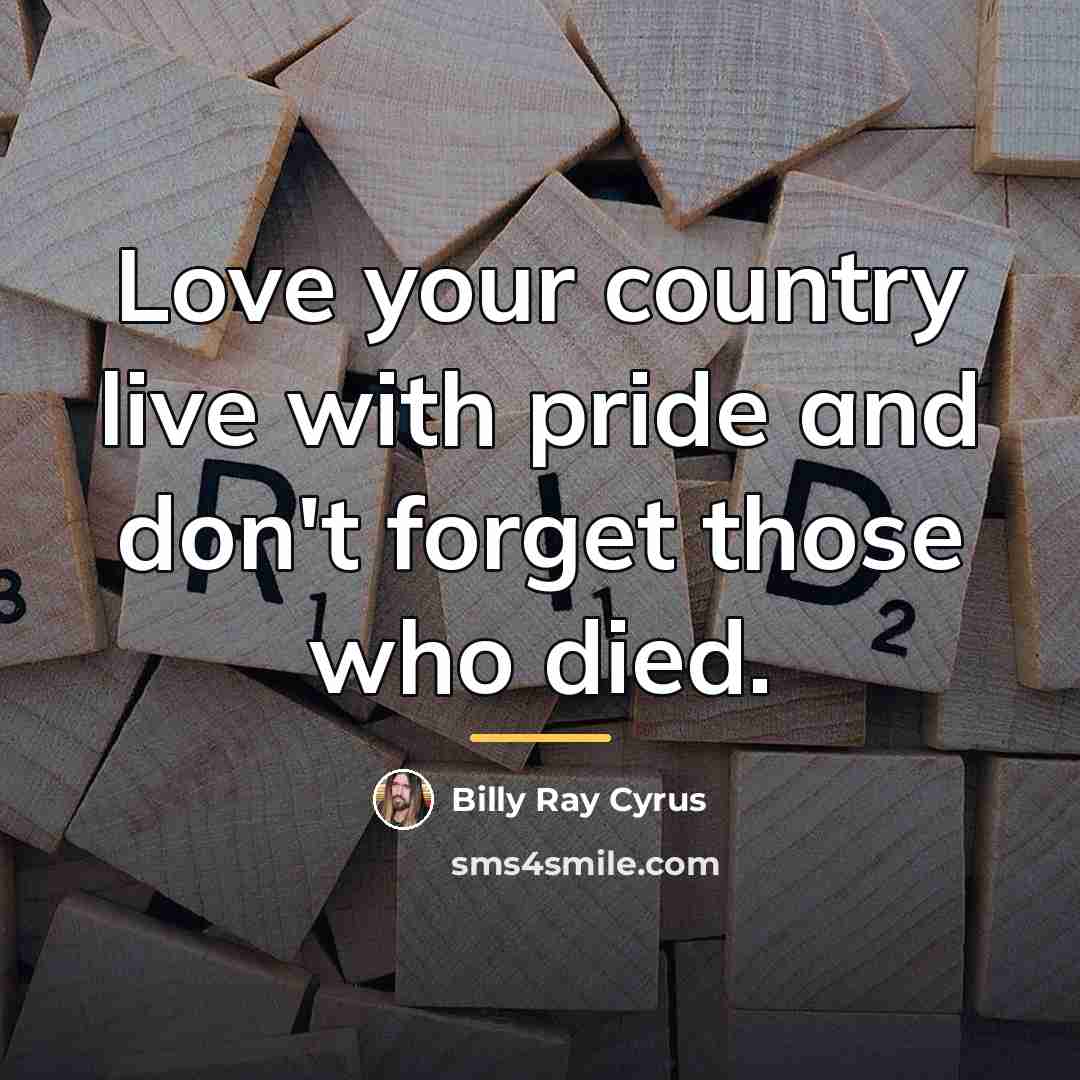 “Love your country live with pride and don't forget those…” quote by Billy Ray Cyrus