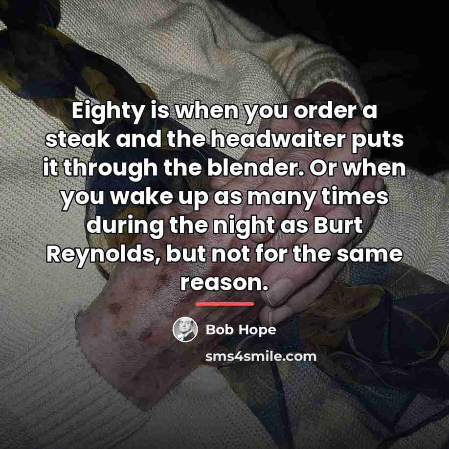 “Eighty is when you order a steak and the headwaiter…” quote by Bob Hope
