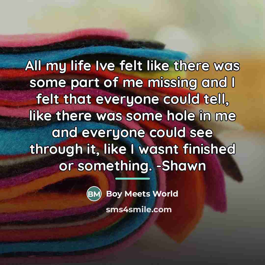 “All my life Ive felt like there was some part…” quote by Boy Meets World