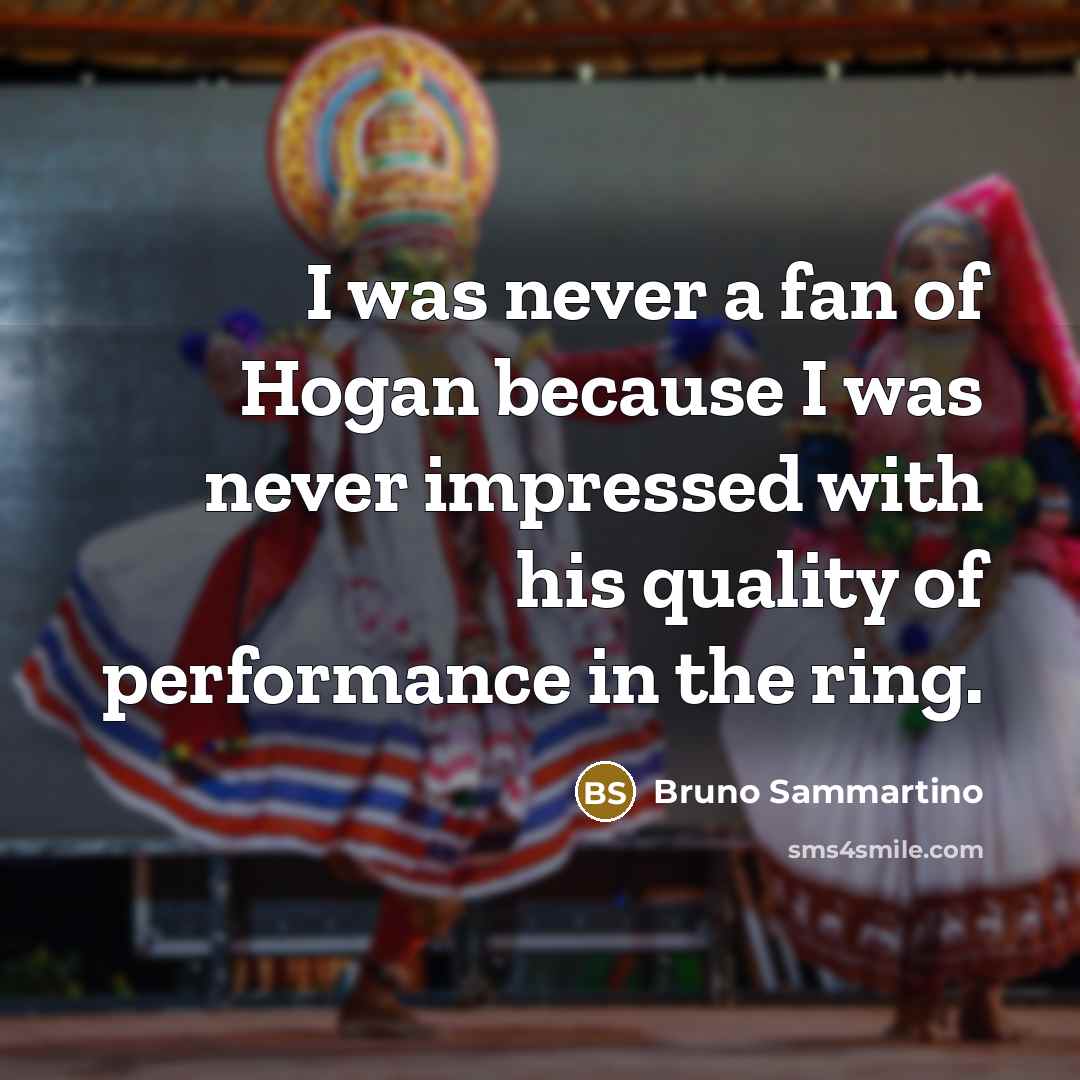 “I was never a fan of Hogan because I was…” quote by Bruno Sammartino