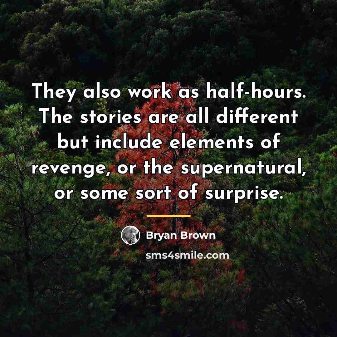 “They also work as half-hours. The stories are all different…” quote by Bryan Brown