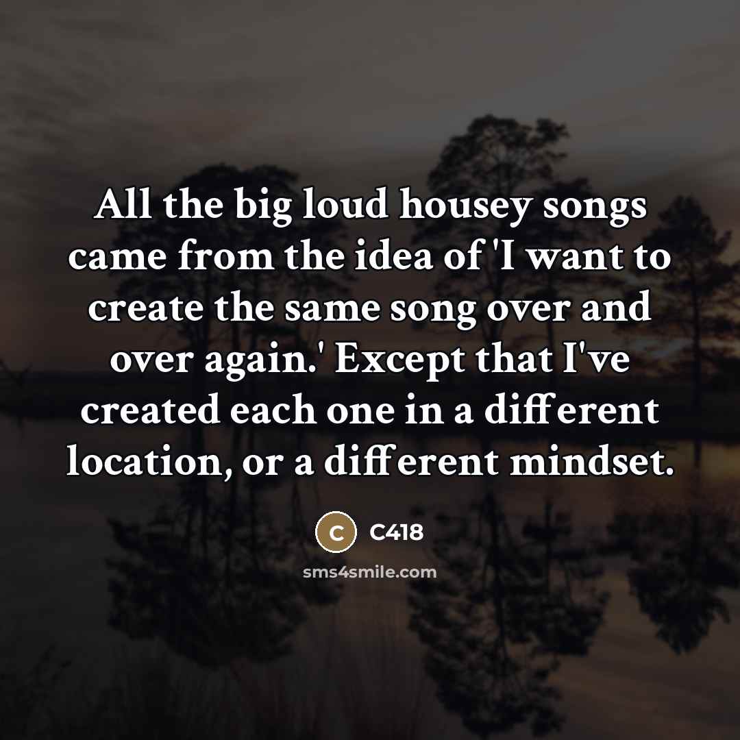 “All the big loud housey songs came from the idea…” quote by C418