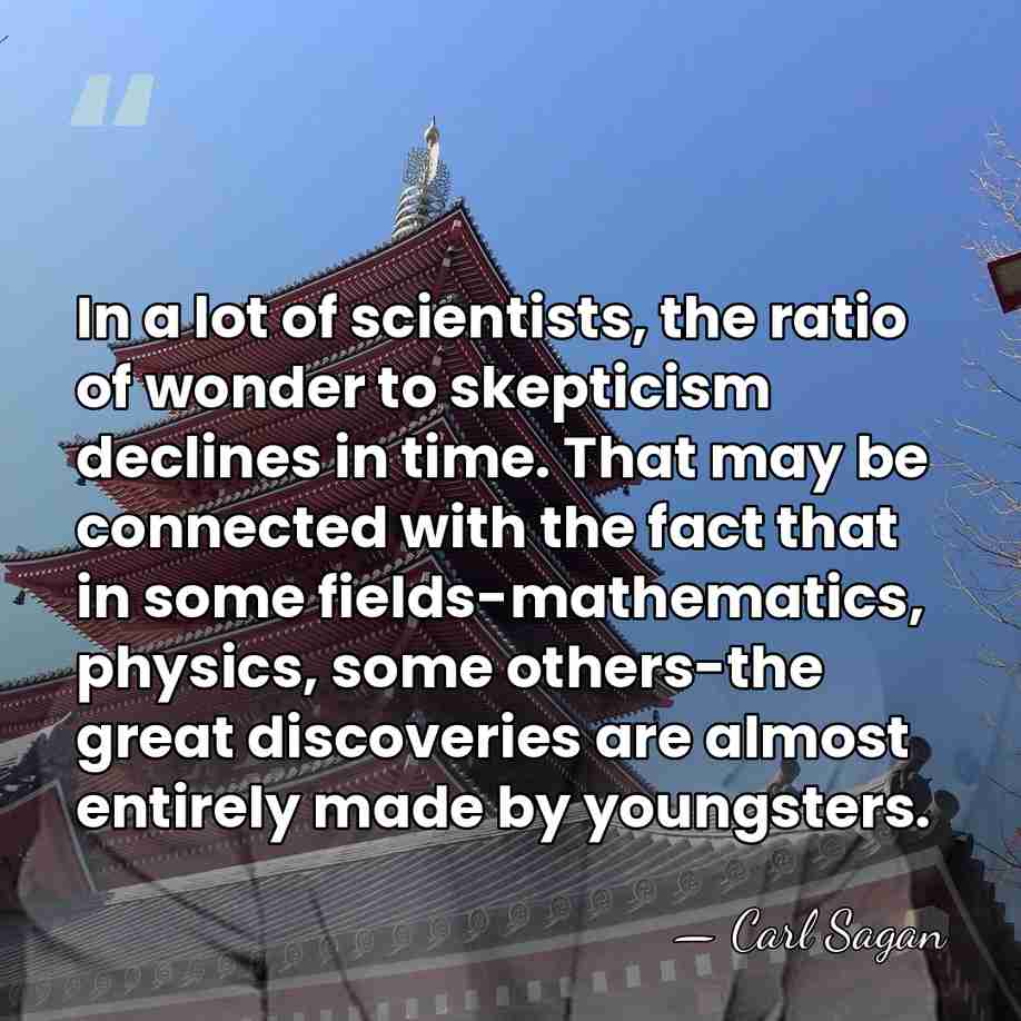 In a lot of scientists, the ratio of wonder to skepticism declines&hellip; - Carl Sagan