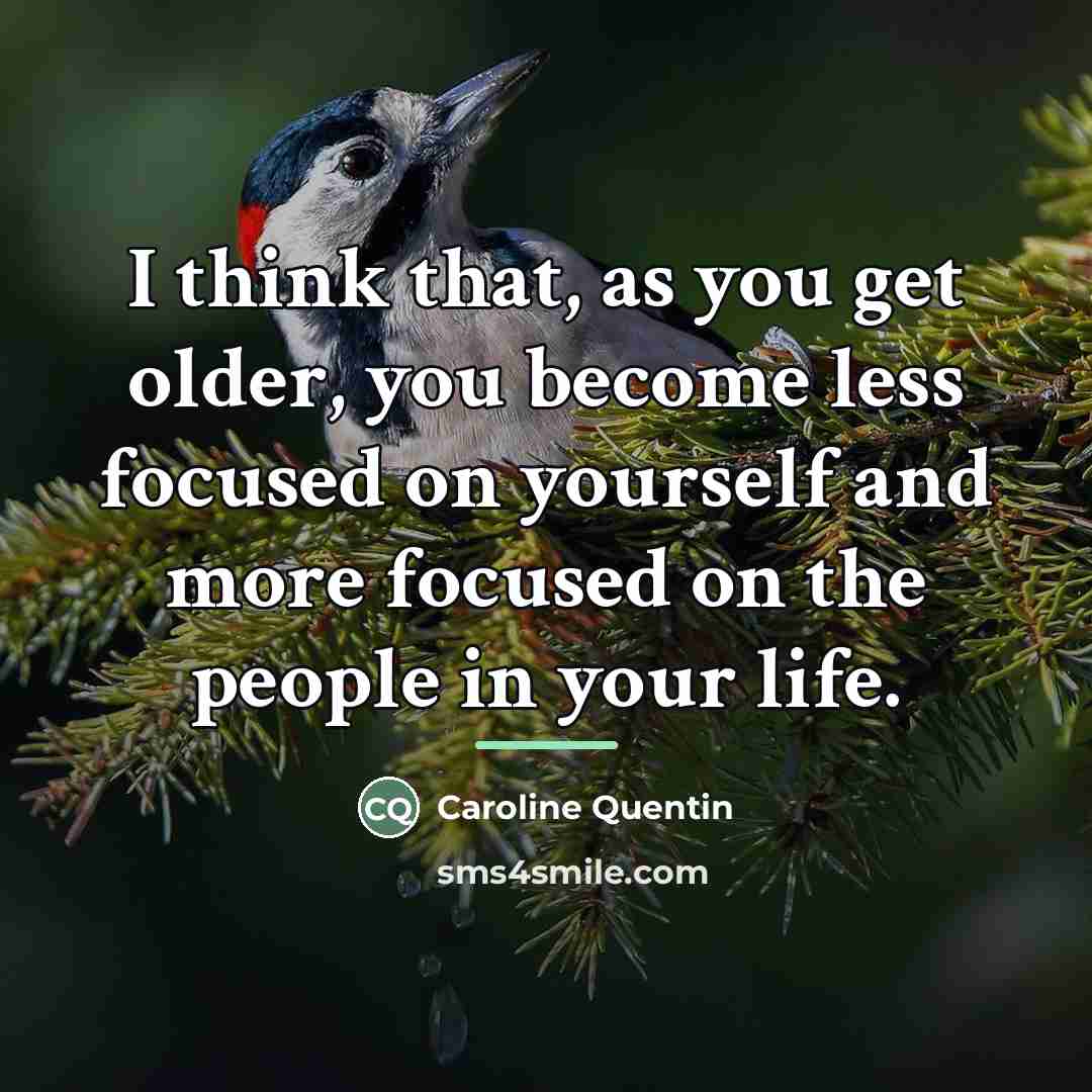 “I think that, as you get older, you become less…” quote by Caroline Quentin