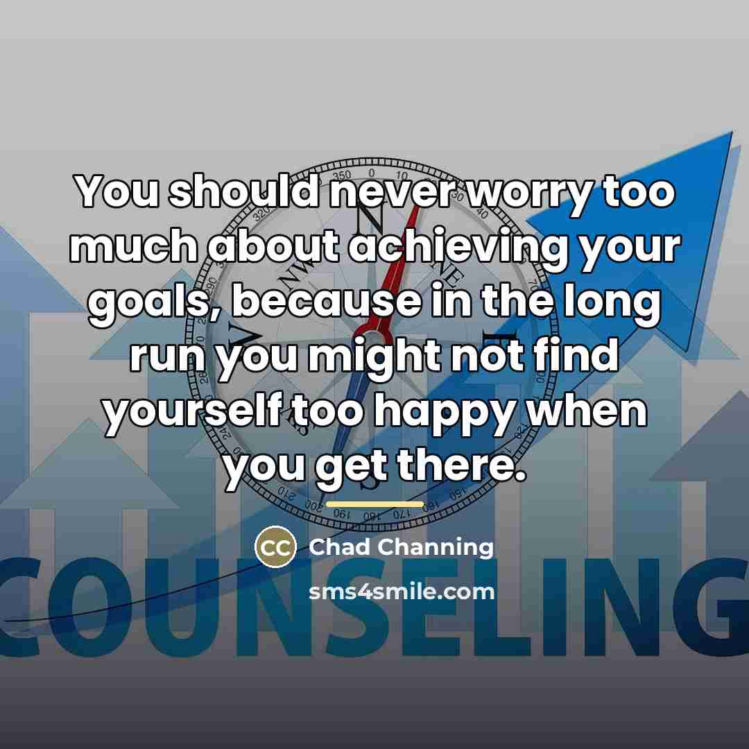 “You should never worry too much about achieving your goals,…” quote by Chad Channing