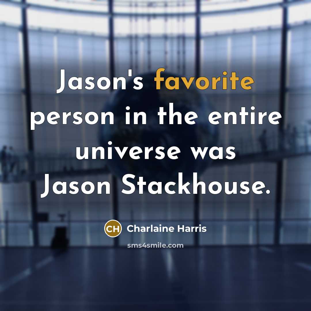 “Jason's favorite person in the entire universe was Jason Stackhouse.…” quote by Charlaine Harris