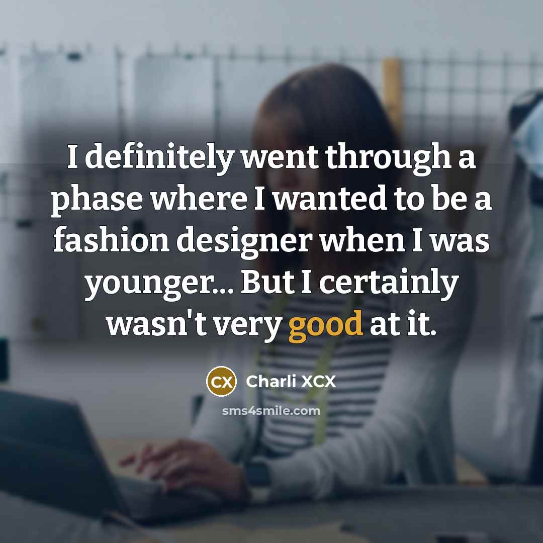 “I definitely went through a phase where I wanted to…” quote by Charli XCX