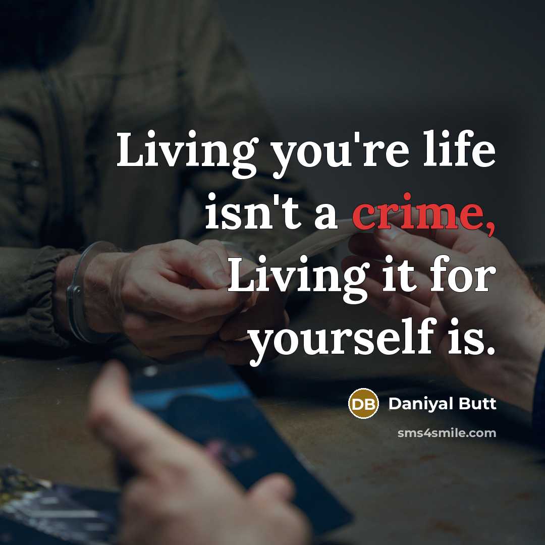 “Living you're life isn't a crime, Living it for yourself…” quote by Daniyal Butt