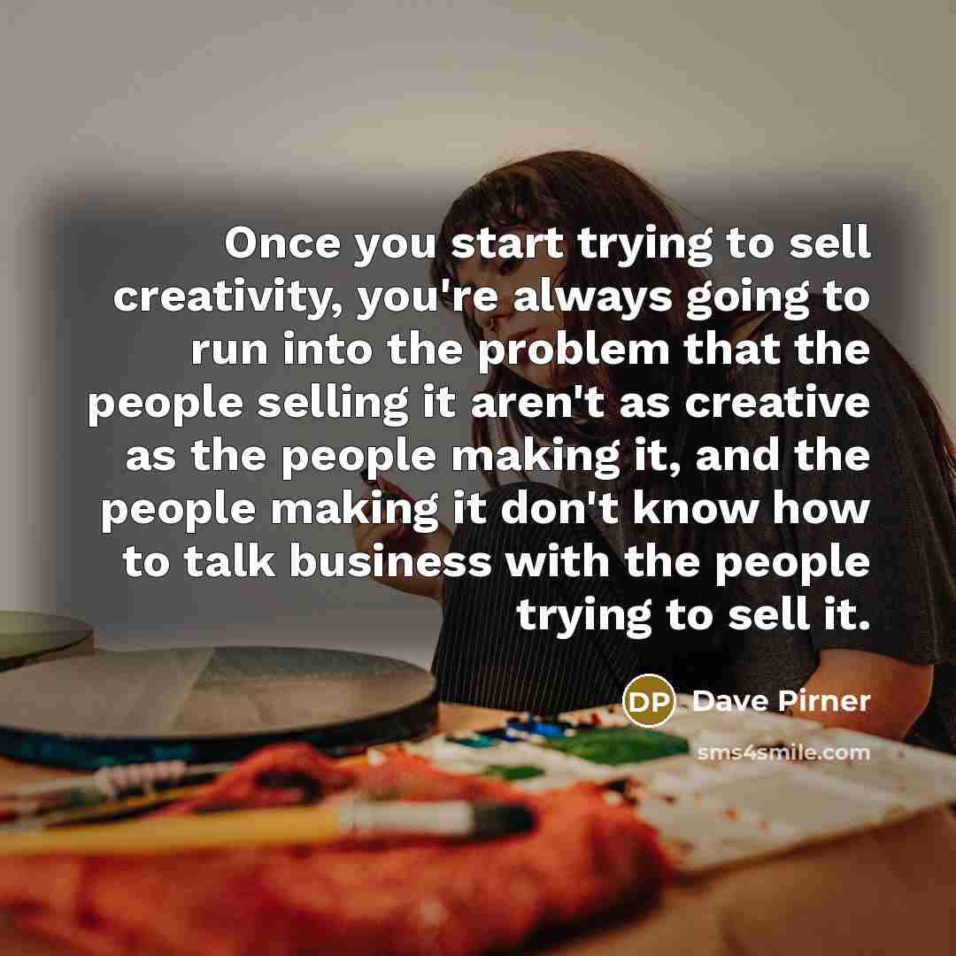“Once you start trying to sell creativity, you're always going…” quote by Dave Pirner