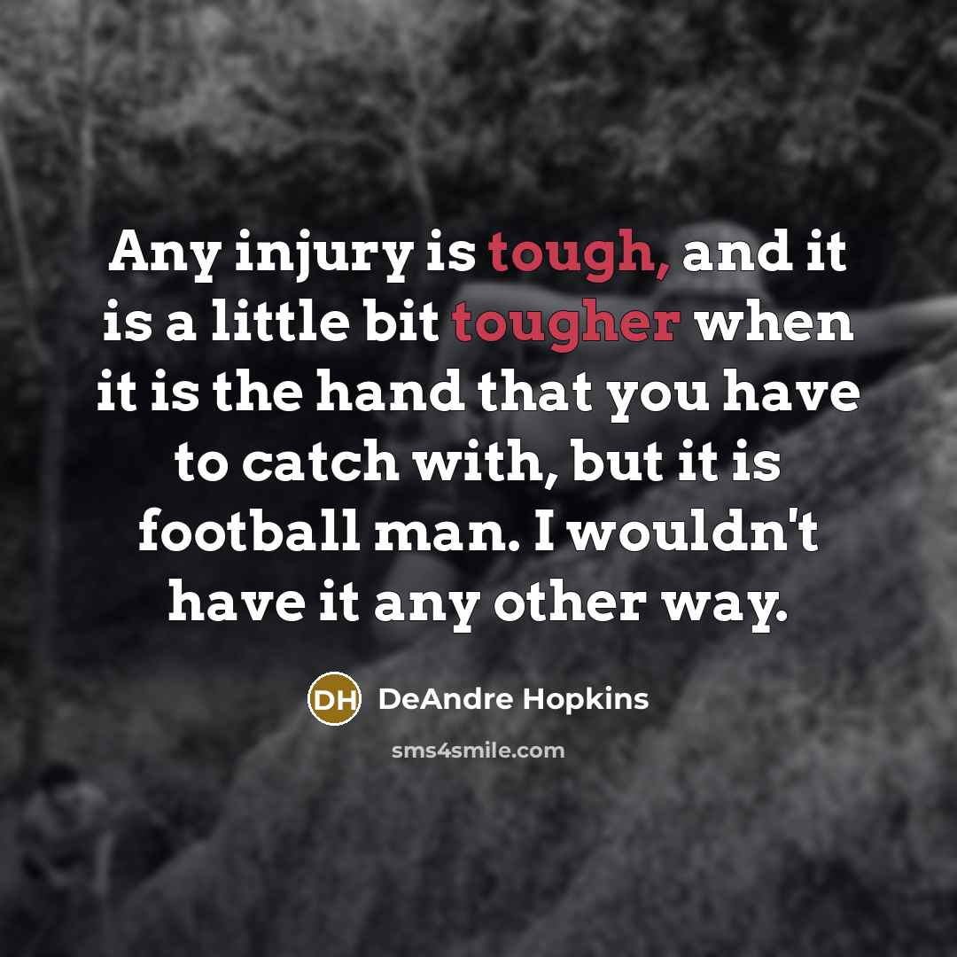 “Any injury is tough, and it is a little bit…” quote by DeAndre Hopkins