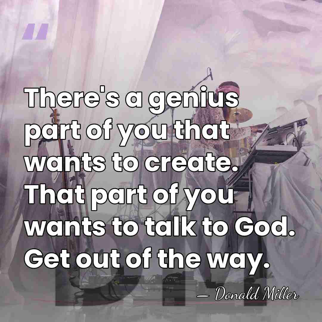 There's a genius part of you that wants to create. That part&hellip; - Donald Miller