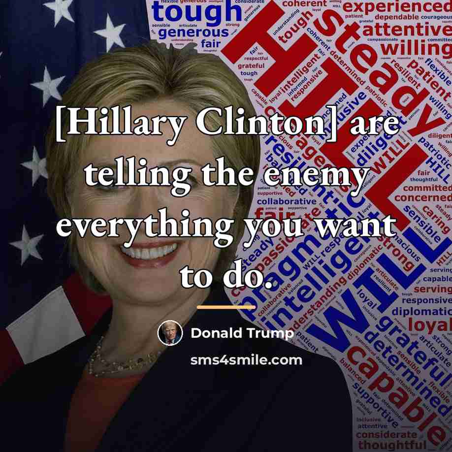 “[Hillary Clinton] are telling the enemy everything you want to…” quote by Donald Trump