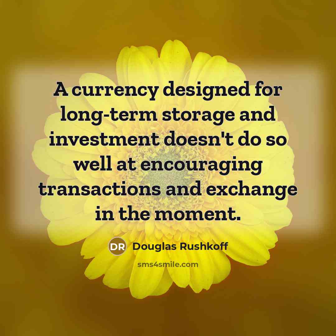 “A currency designed for long-term storage and investment doesn't do…” quote by Douglas Rushkoff