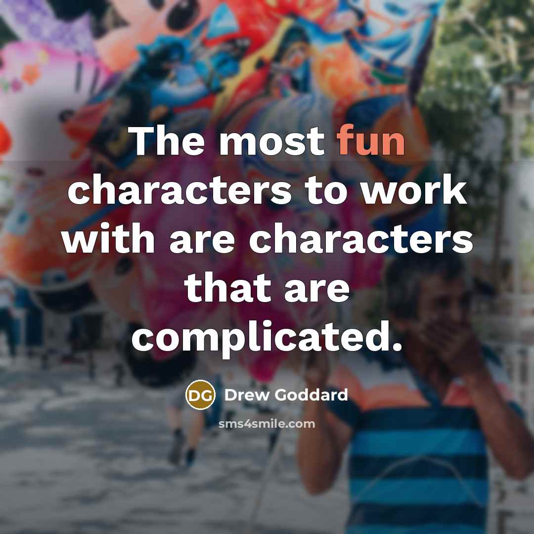 “The most fun characters to work with are characters that…” quote by Drew Goddard