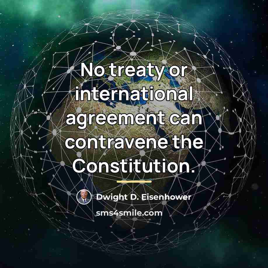 “No treaty or international agreement can contravene the Constitution.…” quote by Dwight D. Eisenhower