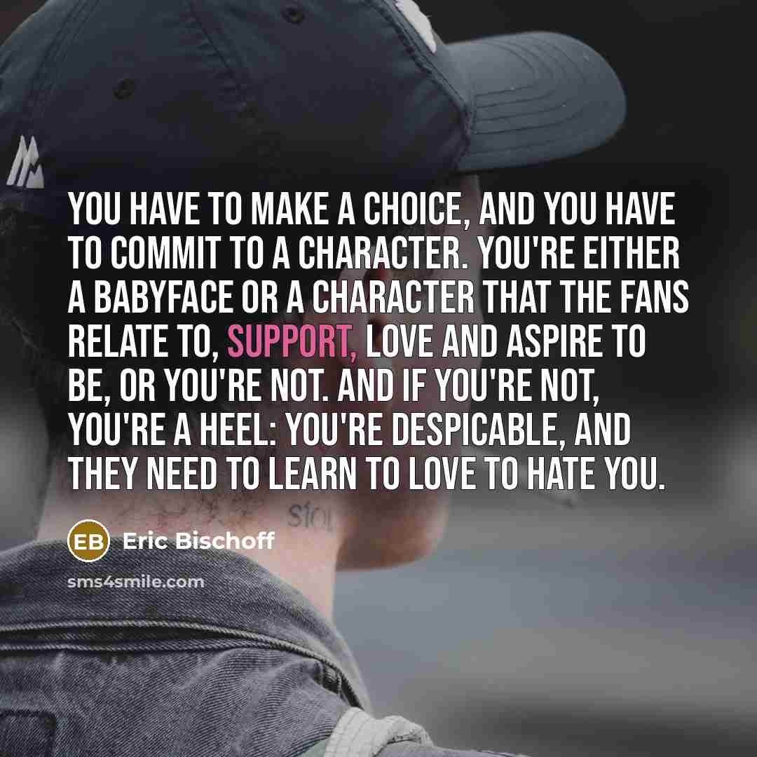 “You have to make a choice, and you have to…” quote by Eric Bischoff