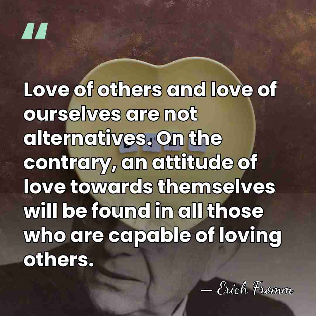 Love of others and love of ourselves are not alternatives. On the&hellip; - Erich Fromm