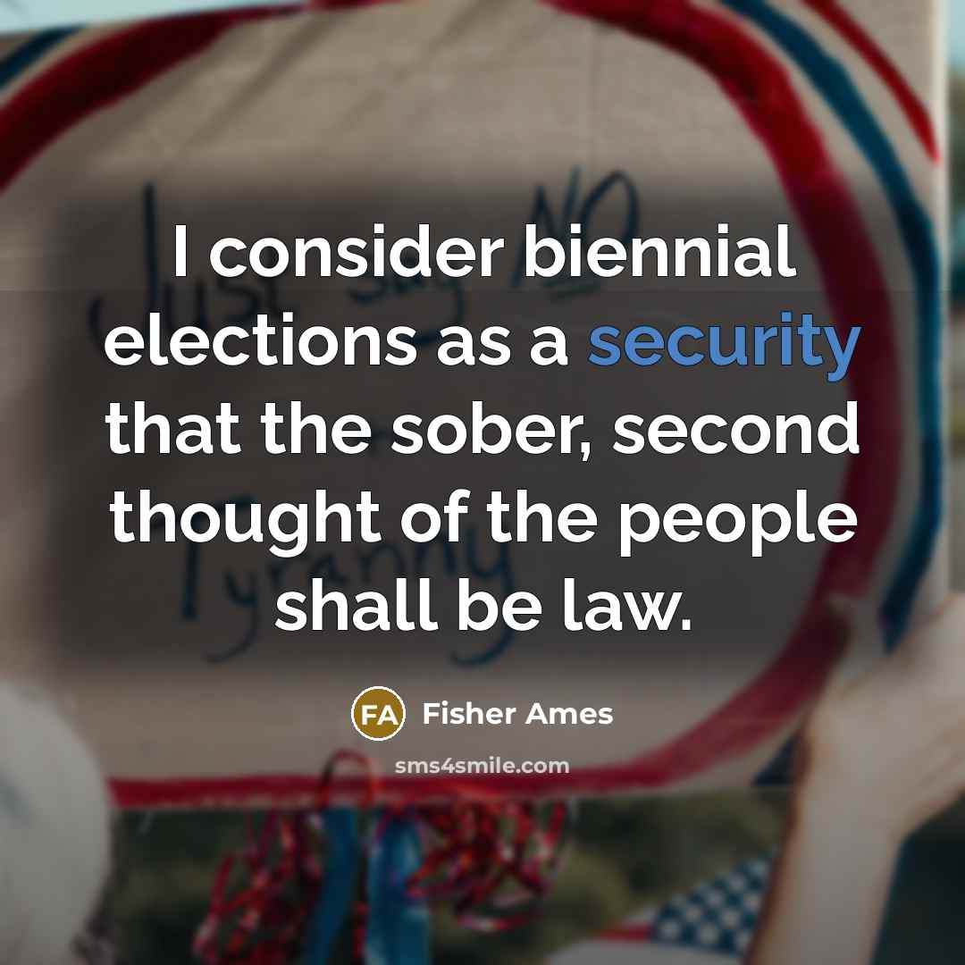 “I consider biennial elections as a security that the sober,…” quote by Fisher Ames